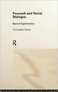 Title: Foucault and Social Dialogue: Beyond Fragmentation / Edition 1, Author: Chris Falzon