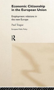 Title: Economic Citizenship in the European Union: Employment Relations in the New Europe / Edition 1, Author: Paul Teague