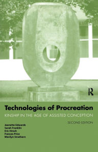 Title: Technologies of Procreation: Kinship in the Age of Assisted Conception / Edition 2, Author: Jeanette Edwards