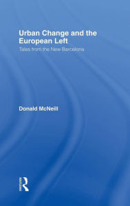Title: Urban Change and the European Left: Tales from the New Barcelona / Edition 1, Author: Donald McNeill
