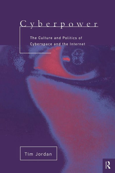 Cyberpower: The culture and politics of cyberspace and the Internet / Edition 1