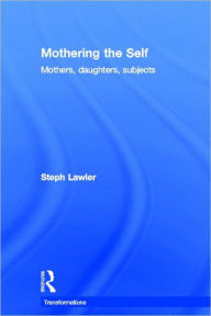 Title: Mothering the Self: Mothers, Daughters, Subjects / Edition 1, Author: Stephanie Lawler