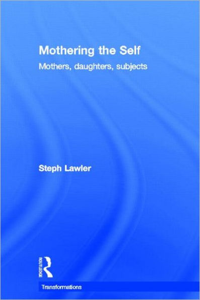 Mothering the Self: Mothers, Daughters, Subjects / Edition 1