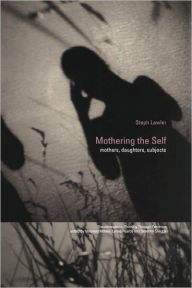 Title: Mothering the Self: Mothers, Daughters, Subjects, Author: Stephanie Lawler