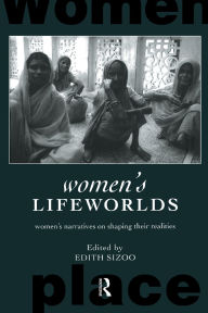 Title: Women's Lifeworlds: Women's Narratives on Shaping their Realities / Edition 1, Author: Edith Sizoo