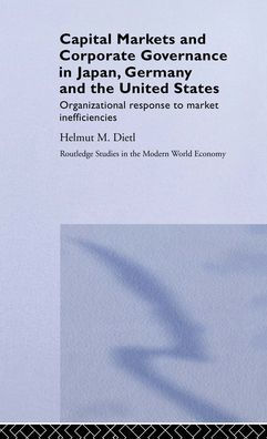 Capital Markets and Corporate Governance in Japan, Germany and the United States: Organizational Response to Market Inefficiencies / Edition 1