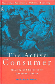 Title: The Active Consumer: Novelty and Surprise in Consumer Choice / Edition 1, Author: Marina Bianchi