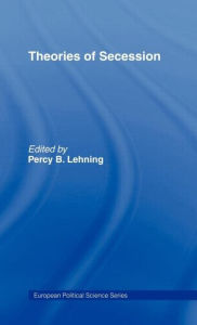 Title: Theories of Secession / Edition 1, Author: Percy B. Lehning