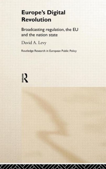 Europe's Digital Revolution: Broadcasting Regulation, the EU and the Nation State / Edition 1