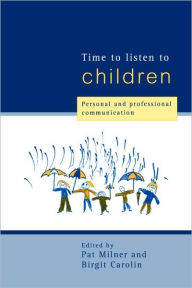 Title: Time to Listen to Children: Personal and Professional Communication / Edition 1, Author: Birgit Carolin