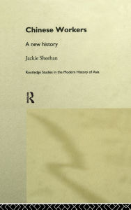 Title: Chinese Workers: A New History / Edition 1, Author: Jackie Sheehan