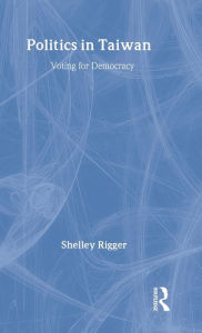 Title: Politics in Taiwan: Voting for Reform / Edition 1, Author: Shelley Rigger