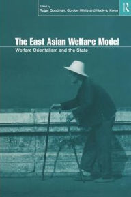 Title: The East Asian Welfare Model: Welfare Orientalism and the State / Edition 1, Author: Roger Goodman