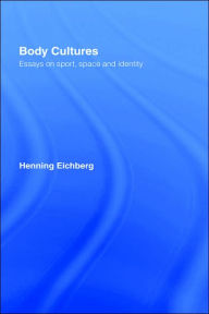 Title: Body Cultures: Essays on Sport, Space & Identity by Henning Eichberg / Edition 1, Author: John Bale
