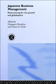 Title: Japanese Business Management: Restructuring for Low Growth and Globalisation / Edition 1, Author: Harukiyo Hasegawa