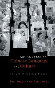 Title: Politics of Chinese Language and Culture: The Art of Reading Dragons / Edition 1, Author: Bob Hodge