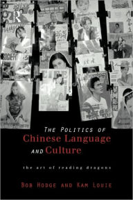 Title: Politics of Chinese Language and Culture: The Art of Reading Dragons / Edition 1, Author: Bob Hodge