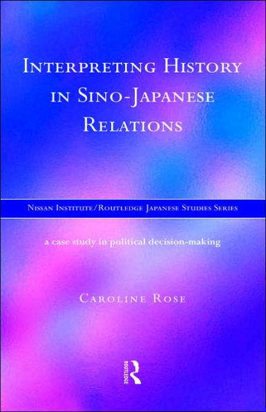 Interpreting History in Sino-Japanese Relations: A Case-Study in Political Decision Making / Edition 1