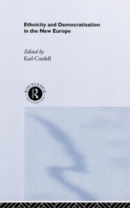 Title: Ethnicity and Democratisation in the New Europe / Edition 1, Author: Karl Cordell