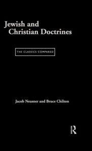 Title: Jewish and Christian Doctrines: The Classics Compared / Edition 1, Author: Bruce Chilton