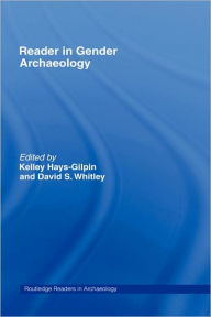 Title: Reader in Gender Archaeology / Edition 1, Author: Kelley Hays-Gilpin