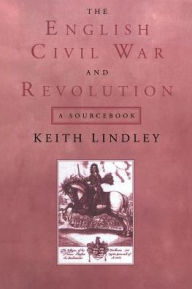 Title: The English Civil War and Revolution: A Sourcebook / Edition 1, Author: Keith Lindley