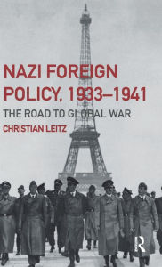 Title: Nazi Foreign Policy, 1933-1941: The Road to Global War / Edition 1, Author: Christian Leitz