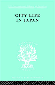 Title: City Life in Japan: A Study of a Tokyo Ward, Author: Ron P. Dore