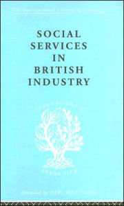 Title: Social Services in British Industry / Edition 1, Author: A. F. Young