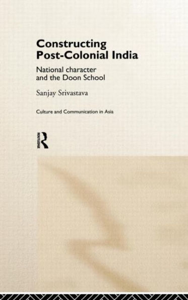 Constructing Post-Colonial India: National Character and the Doon School / Edition 1