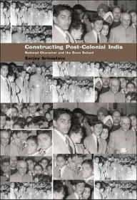 Title: Constructing Post-Colonial India: National Character and the Doon School, Author: Sanjay Srivastava