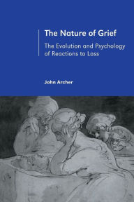 Title: The Nature of Grief: The Evolution and Psychology of Reactions to Loss / Edition 1, Author: John Archer