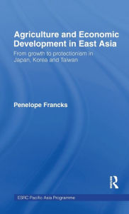 Title: Agriculture and Economic Development in East Asia: From Growth to Protectionism in Japan, Korea and Taiwan / Edition 1, Author: Joanna Boestel