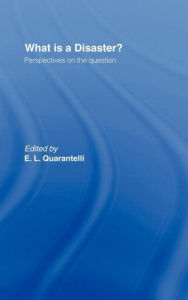 Title: What is a Disaster?: A Dozen Perspectives on the Question / Edition 1, Author: E.L. Quarantelli