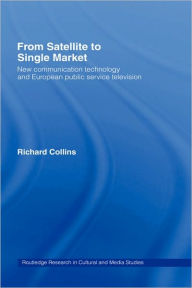Title: From Satellite to Single Market: New Communication Technology and European Public Service Television, Author: Richard Collins