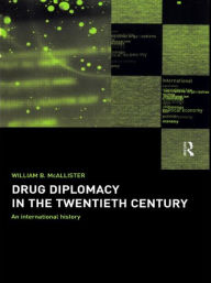 Title: Drug Diplomacy in the Twentieth Century / Edition 1, Author: William B. McAllister