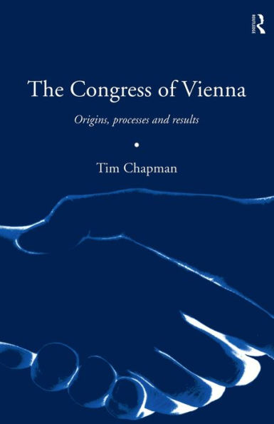 The Congress of Vienna: Origins, processes and results / Edition 1