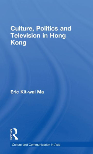 Culture, Politics and Television in Hong Kong / Edition 1