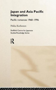 Title: Japan and Asia-Pacific Integration: Pacific Romances 1968-1996 / Edition 1, Author: Pekka Korhonen