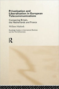 Title: Privatisation and Liberalisation in European Telecommunications: Comparing Britain, the Netherlands and France / Edition 1, Author: Willem Hulsink