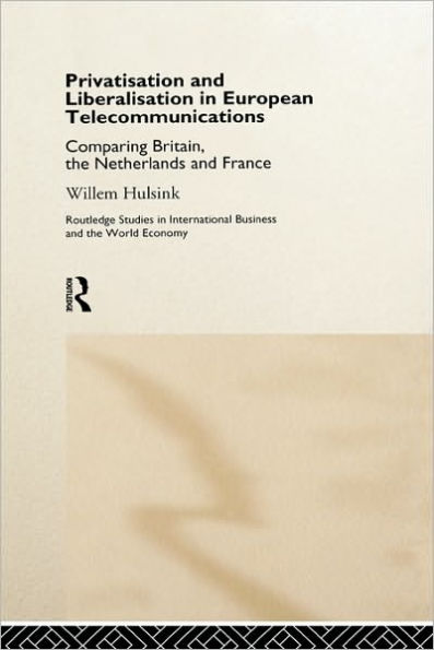 Privatisation and Liberalisation in European Telecommunications: Comparing Britain, the Netherlands and France / Edition 1