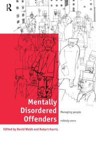 Mentally Disordered Offenders: Managing People Nobody Owns