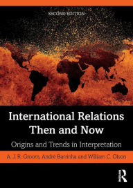 Title: International Relations Then and Now: Origins and Trends in Interpretation / Edition 2, Author: A.J.R. Groom