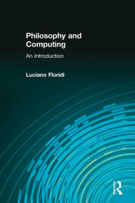 Title: Philosophy and Computing: An Introduction / Edition 1, Author: Luciano Floridi