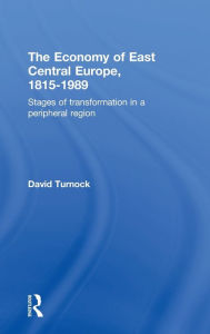 Title: The Economy of East Central Europe, 1815-1989: Stages of Transformation in a Peripheral Region / Edition 1, Author: David Turnock