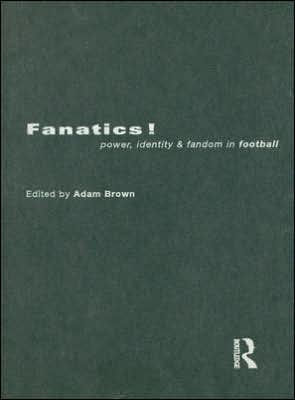 Fanatics: Power, Identity and Fandom in Football / Edition 1