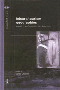 Title: Leisure/Tourism Geographies: Practices and Geographical Knowledge, Author: David Crouch