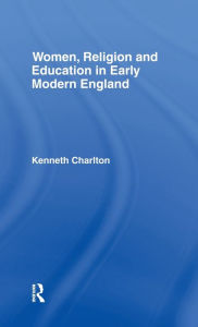 Title: Women, Religion and Education in Early Modern England, Author: Kenneth Charlton