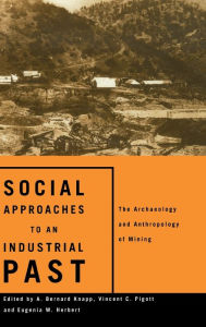 Title: Social Approaches to an Industrial Past: The Archaeology and Anthropology of Mining / Edition 1, Author: Eugenia W. Herbert