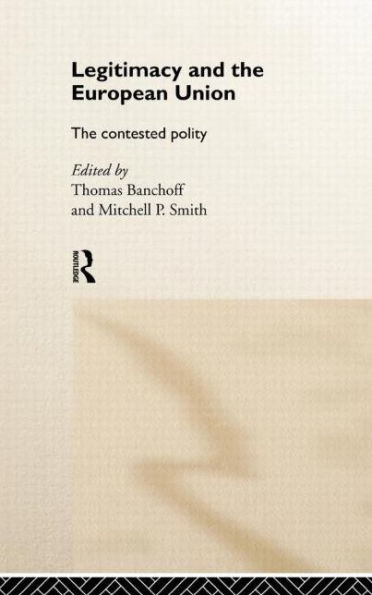 Legitimacy and the European Union: The Contested Polity / Edition 1
